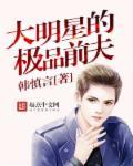 大明显的极品前夫